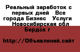 Реальный заработок с первых дней - Все города Бизнес » Услуги   . Новосибирская обл.,Бердск г.